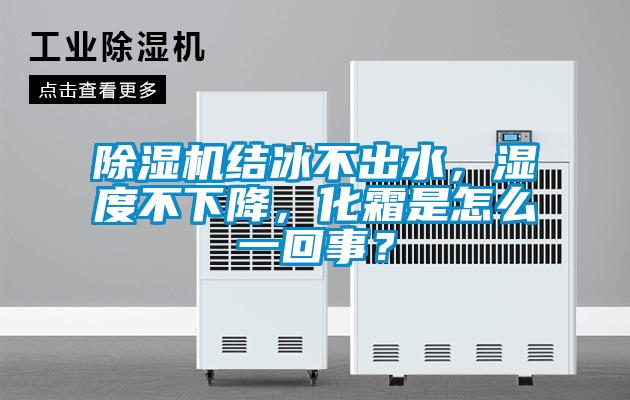 除濕機結(jié)冰不出水，濕度不下降，化霜是怎么一回事？