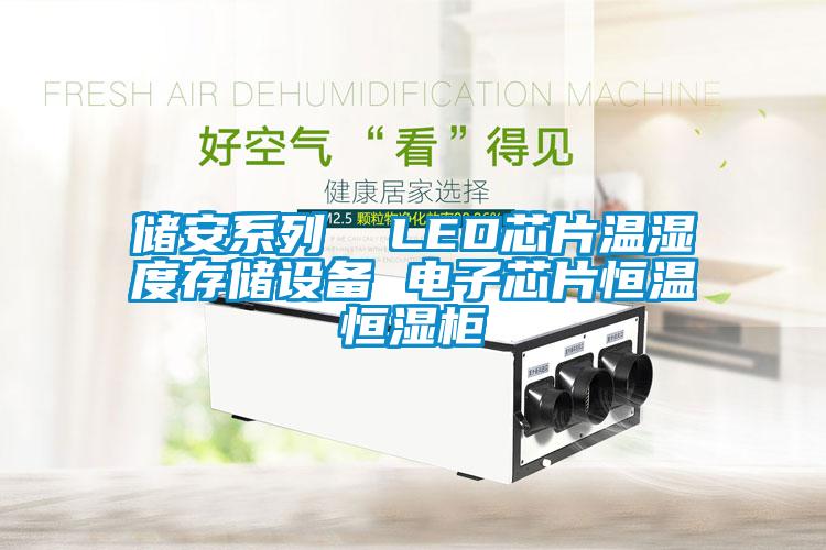 儲(chǔ)安系列  LED芯片溫濕度存儲(chǔ)設(shè)備 電子芯片恒溫恒濕柜
