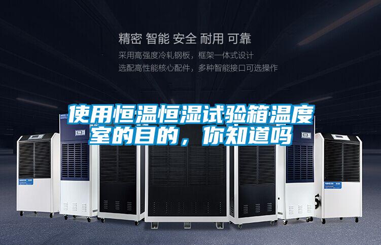 使用恒溫恒濕試驗箱溫度室的目的，你知道嗎