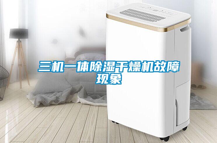 三機一體除濕干燥機故障現(xiàn)象