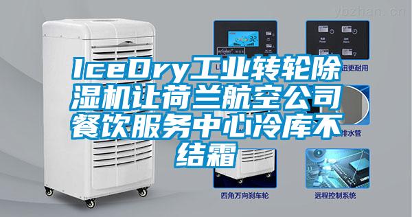 IceDry工業(yè)轉(zhuǎn)輪除濕機讓荷蘭航空公司餐飲服務(wù)中心冷庫不結(jié)霜