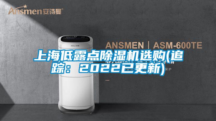 上海低露點(diǎn)除濕機(jī)選購(追蹤：2022已更新)