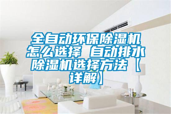 全自動環(huán)保除濕機(jī)怎么選擇 自動排水除濕機(jī)選擇方法【詳解】