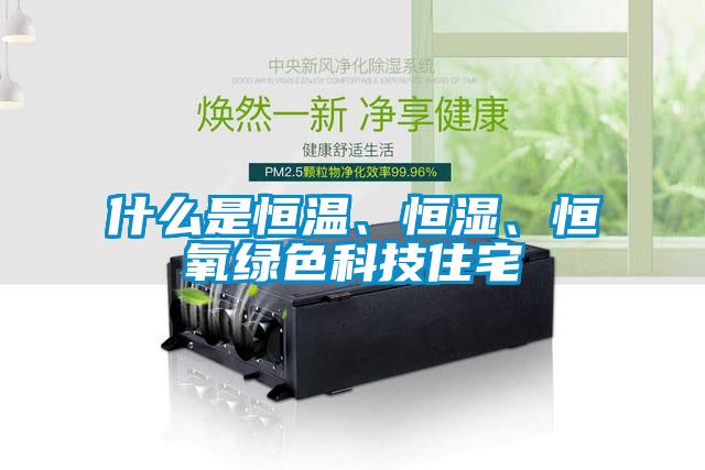 什么是恒溫、恒濕、恒氧綠色科技住宅
