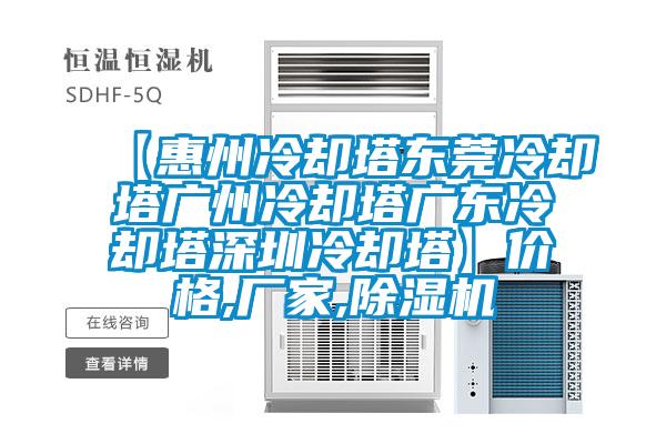【惠州冷卻塔東莞冷卻塔廣州冷卻塔廣東冷卻塔深圳冷卻塔】?jī)r(jià)格,廠家,除濕機(jī)