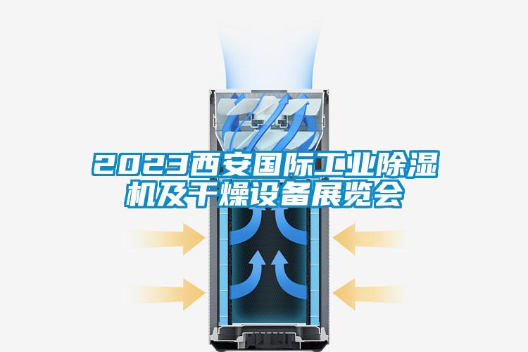 2023西安國際工業(yè)除濕機(jī)及干燥設(shè)備展覽會