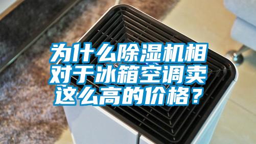 為什么除濕機(jī)相對(duì)于冰箱空調(diào)賣這么高的價(jià)格？