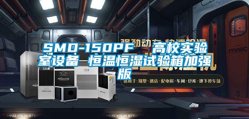 SMD-150PF  高校實驗室設(shè)備 恒溫恒濕試驗箱加強(qiáng)版