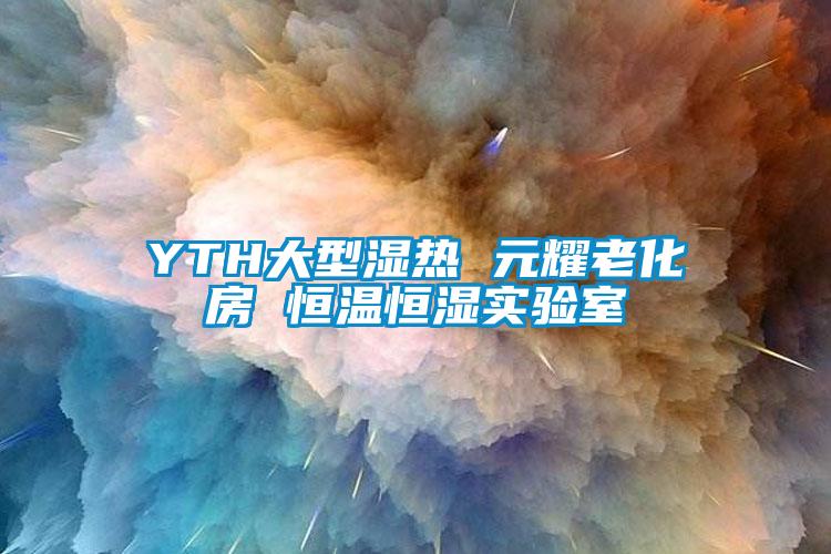 YTH大型濕熱 元耀老化房 恒溫恒濕實(shí)驗(yàn)室