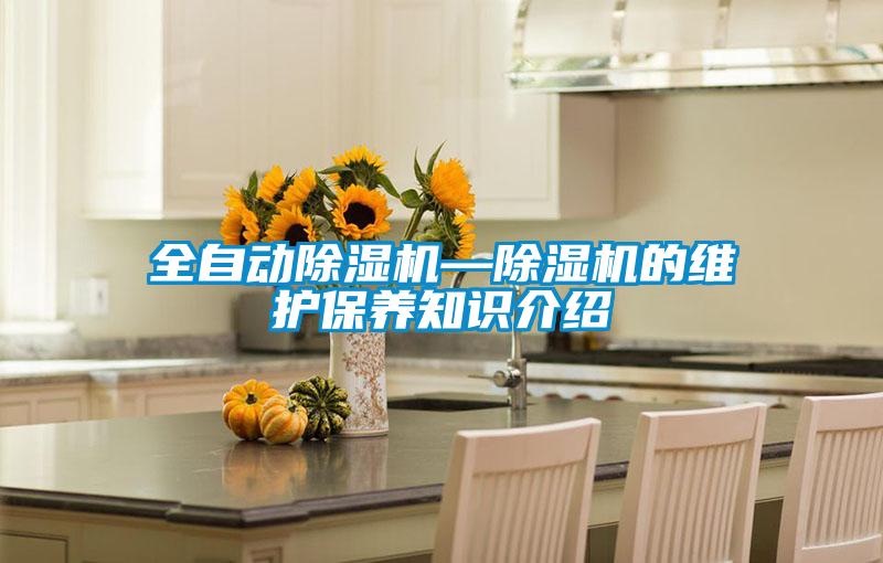 全自動(dòng)除濕機(jī)—除濕機(jī)的維護(hù)保養(yǎng)知識(shí)介紹