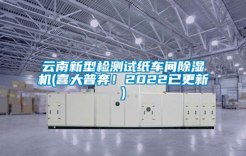 云南新型檢測試紙車間除濕機(喜大普奔！2022已更新)