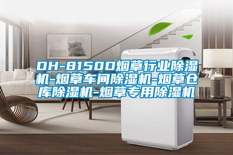 DH-8150D煙草行業(yè)除濕機(jī)-煙草車間除濕機(jī)-煙草倉庫除濕機(jī)-煙草專用除濕機(jī)
