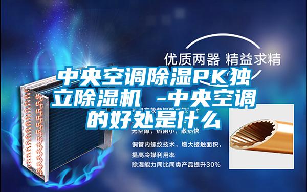 中央空調(diào)除濕PK獨立除濕機 -中央空調(diào)的好處是什么