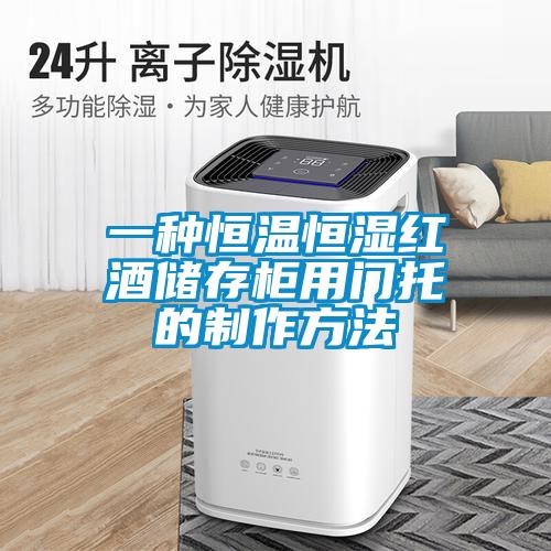一種恒溫恒濕紅酒儲(chǔ)存柜用門托的制作方法