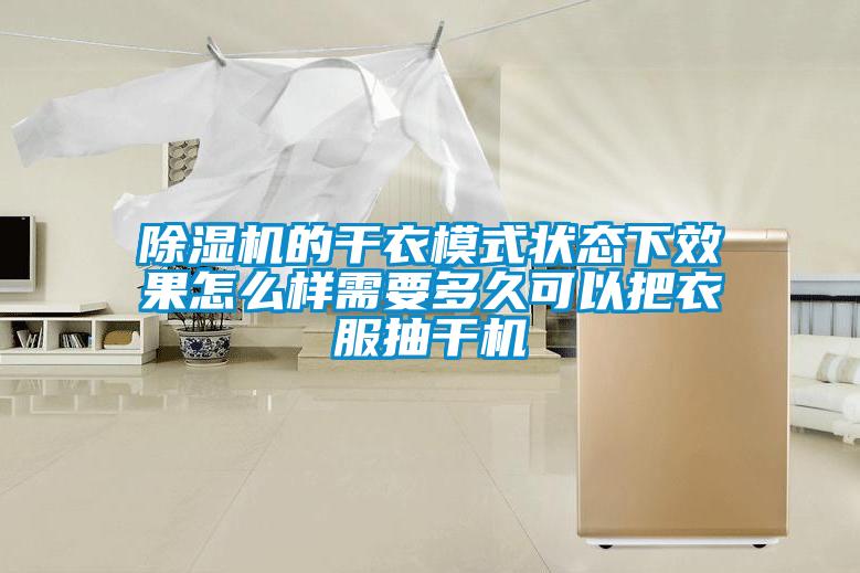 除濕機(jī)的干衣模式狀態(tài)下效果怎么樣需要多久可以把衣服抽干機(jī)