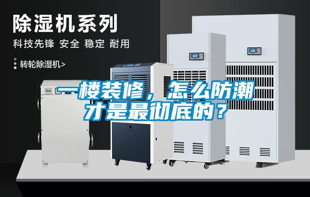 一樓裝修，怎么防潮才是最徹底的？
