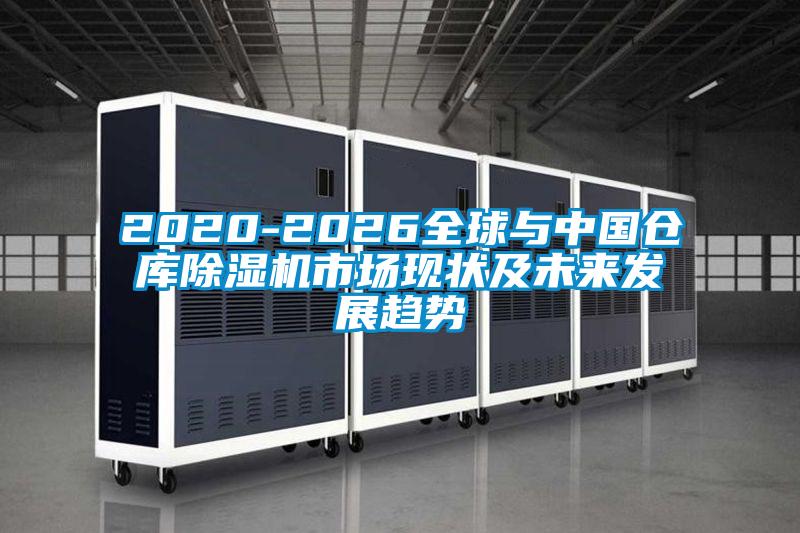 2020-2026全球與中國(guó)倉(cāng)庫(kù)除濕機(jī)市場(chǎng)現(xiàn)狀及未來(lái)發(fā)展趨勢(shì)