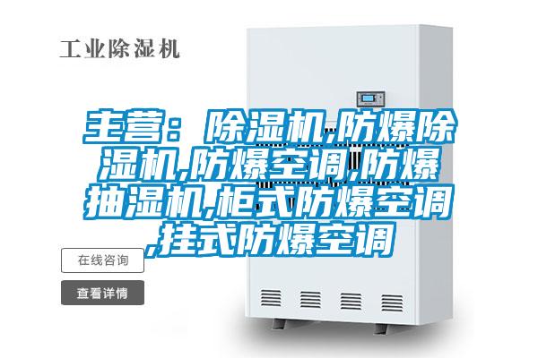 主營：除濕機(jī),防爆除濕機(jī),防爆空調(diào),防爆抽濕機(jī),柜式防爆空調(diào),掛式防爆空調(diào)