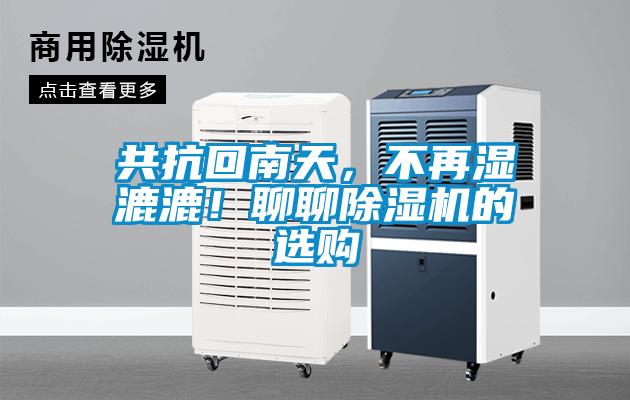共抗回南天，不再濕漉漉！聊聊除濕機(jī)的選購(gòu)