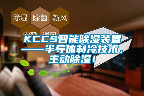 KCCS智能除濕裝置——半導(dǎo)體制冷技術(shù)，主動除濕！