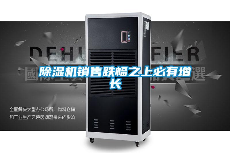 除濕機(jī)銷售跌幅之上必有增長