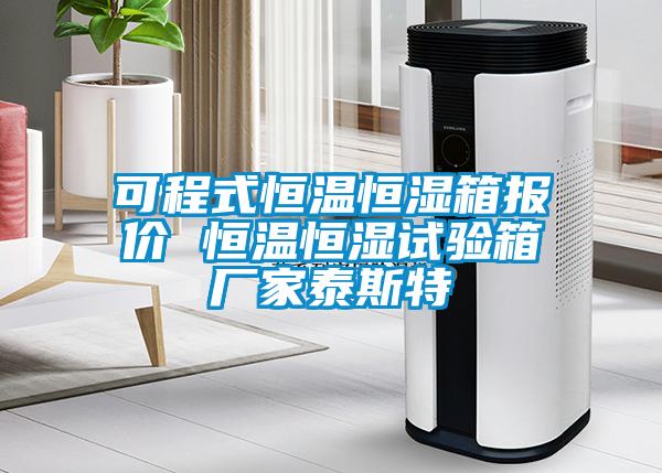 可程式恒溫恒濕箱報(bào)價(jià) 恒溫恒濕試驗(yàn)箱廠家泰斯特