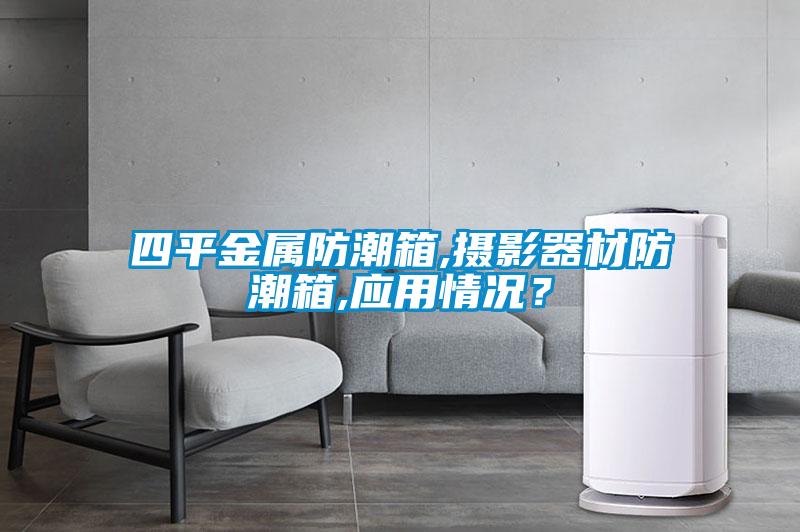 四平金屬防潮箱,攝影器材防潮箱,應(yīng)用情況？