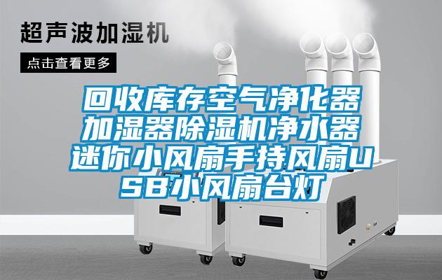 回收庫存空氣凈化器加濕器除濕機凈水器迷你小風(fēng)扇手持風(fēng)扇USB小風(fēng)扇臺燈