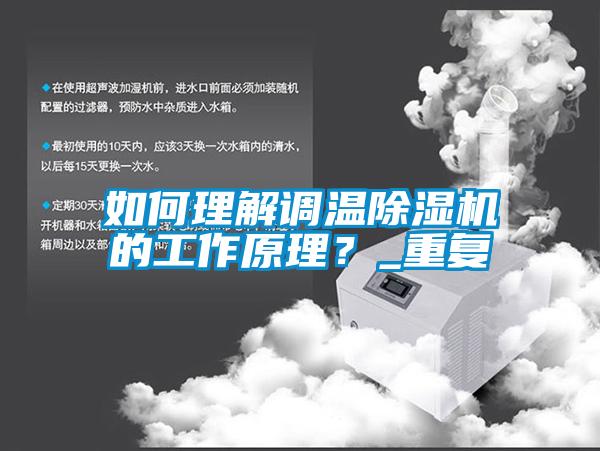 如何理解調(diào)溫除濕機(jī)的工作原理？_重復(fù)