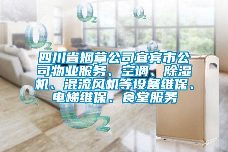 四川省煙草公司宜賓市公司物業(yè)服務、空調、除濕機、混流風機等設備維保、電梯維保、食堂服務