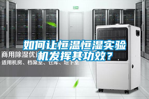 如何讓恒溫恒濕實驗機發(fā)揮其功效？