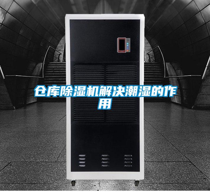 倉庫除濕機(jī)解決潮濕的作用