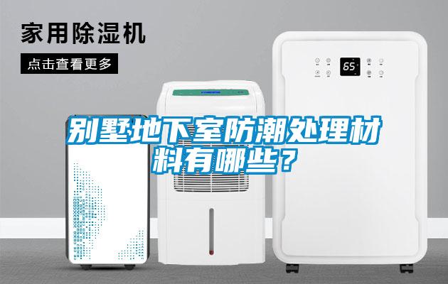 別墅地下室防潮處理材料有哪些？