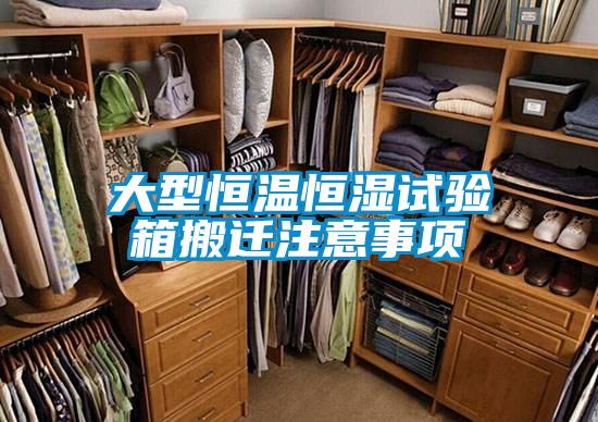 大型恒溫恒濕試驗(yàn)箱搬遷注意事項(xiàng)