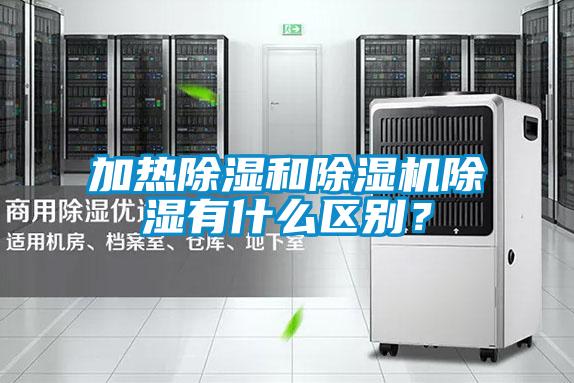 加熱除濕和除濕機除濕有什么區(qū)別？