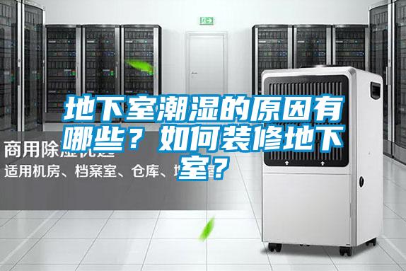 地下室潮濕的原因有哪些？如何裝修地下室？