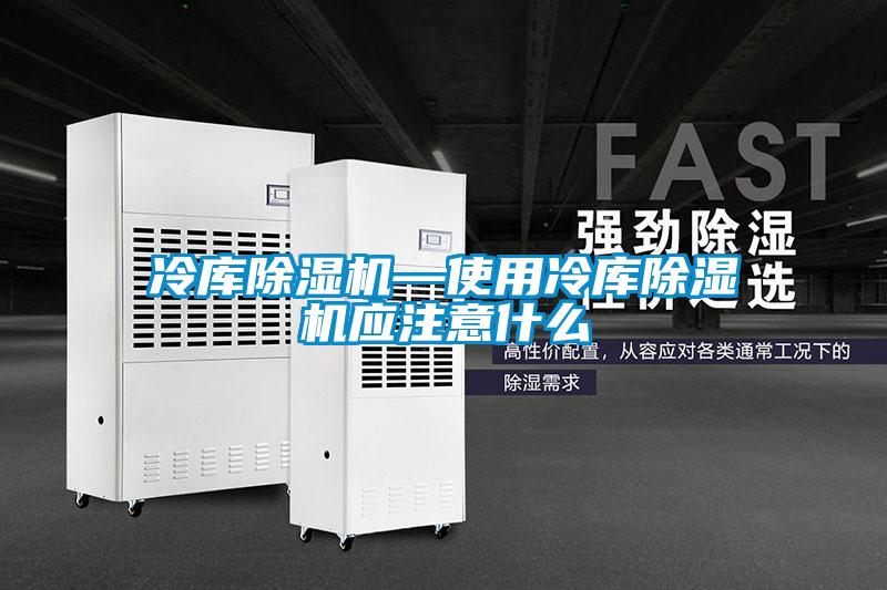 冷庫除濕機—使用冷庫除濕機應注意什么