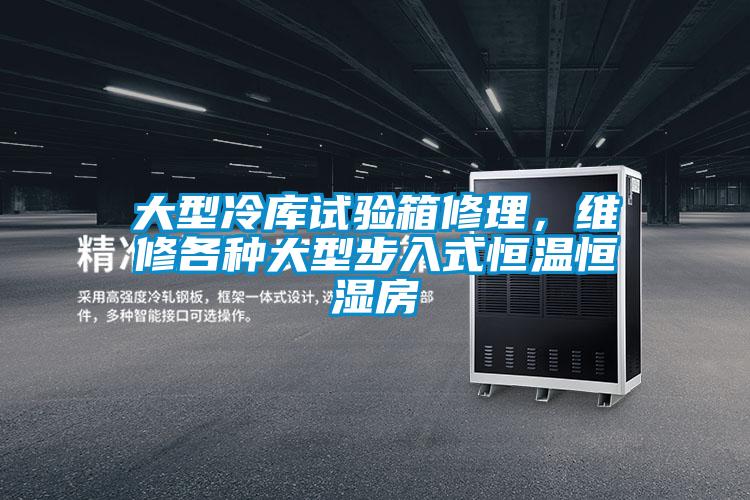 大型冷庫(kù)試驗(yàn)箱修理，維修各種大型步入式恒溫恒濕房