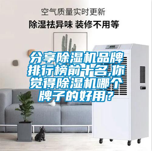 分享除濕機(jī)品牌排行榜前十名,你覺(jué)得除濕機(jī)哪個(gè)牌子的好用？
