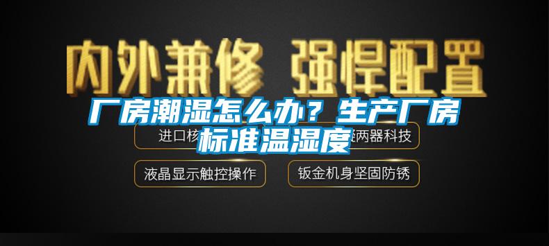 廠房潮濕怎么辦？生產(chǎn)廠房標準溫濕度