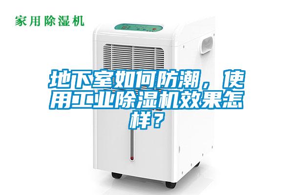 地下室如何防潮，使用工業(yè)除濕機效果怎樣？