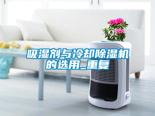吸濕劑與冷卻除濕機(jī)的選用_重復(fù)