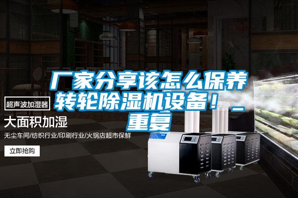 廠家分享該怎么保養(yǎng)轉(zhuǎn)輪除濕機設(shè)備！_重復(fù)