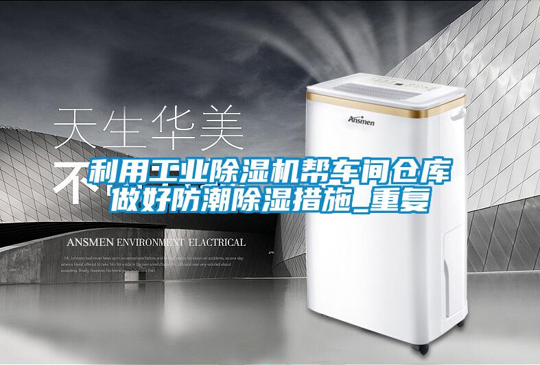 利用工業(yè)除濕機幫車間倉庫做好防潮除濕措施_重復(fù)
