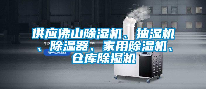 供應(yīng)佛山除濕機(jī)、抽濕機(jī)、除濕器、家用除濕機(jī)、倉(cāng)庫(kù)除濕機(jī)