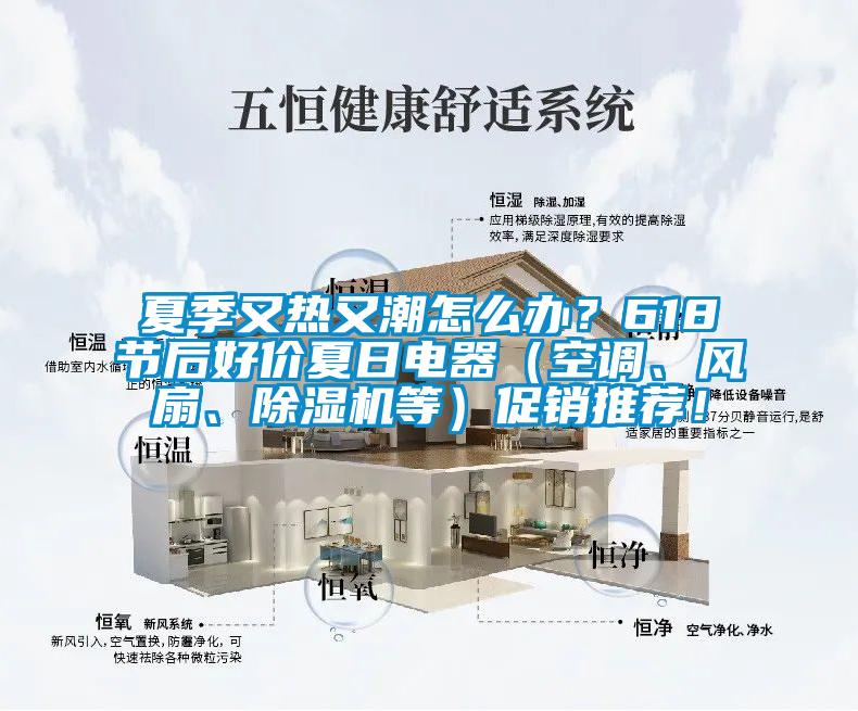 夏季又熱又潮怎么辦？618節(jié)后好價(jià)夏日電器（空調(diào)、風(fēng)扇、除濕機(jī)等）促銷推薦！