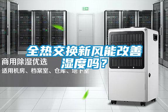 全熱交換新風(fēng)能改善濕度嗎？