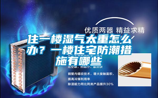 住一樓濕氣太重怎么辦？一樓住宅防潮措施有哪些
