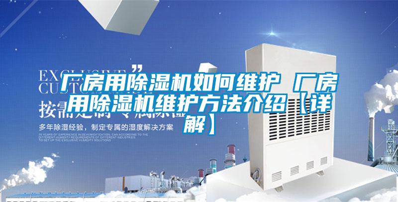 廠房用除濕機(jī)如何維護(hù) 廠房用除濕機(jī)維護(hù)方法介紹【詳解】