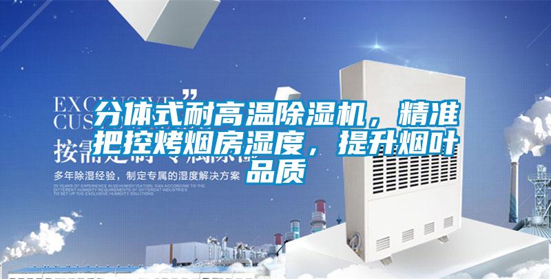 分體式耐高溫除濕機(jī)，精準(zhǔn)把控烤煙房濕度，提升煙葉品質(zhì)